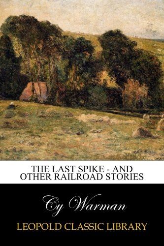 The Last Spike - And Other Railroad Stories