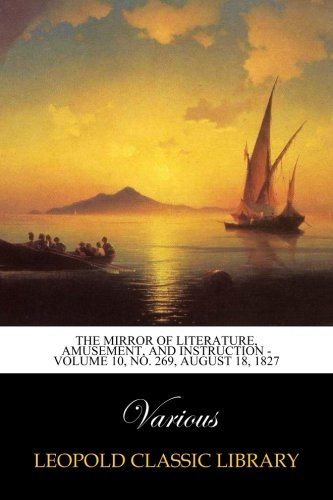 The Mirror of Literature, Amusement, and Instruction - Volume 10, No. 269, August 18, 1827