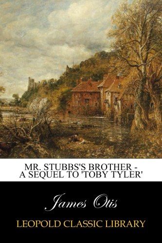 Mr. Stubbs's Brother - A Sequel to 'Toby Tyler'