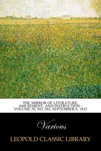 The Mirror of Literature, Amusement, and Instruction - Volume 20, No. 565, September 8, 1832