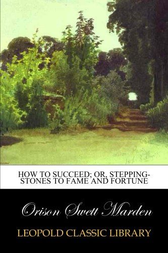 How to Succeed; Or, Stepping-Stones to Fame and Fortune