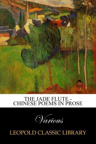 The Jade Flute - Chinese Poems in Prose