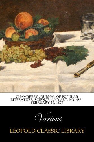 Chambers's Journal of Popular Literature, Science, and Art, No. 686 - February 17, 1877
