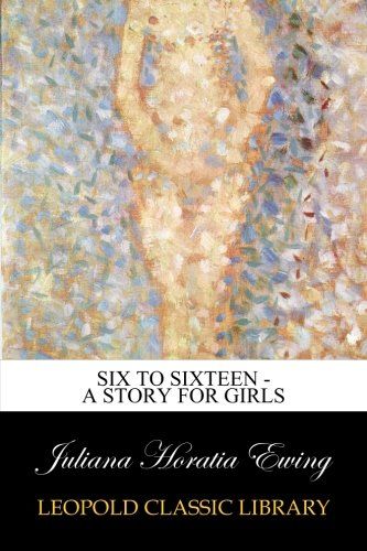 Six to Sixteen - A Story for Girls