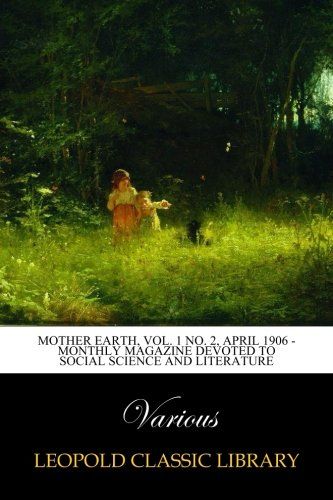 Mother Earth, Vol. 1 No. 2, April 1906 - Monthly Magazine Devoted to Social Science and Literature