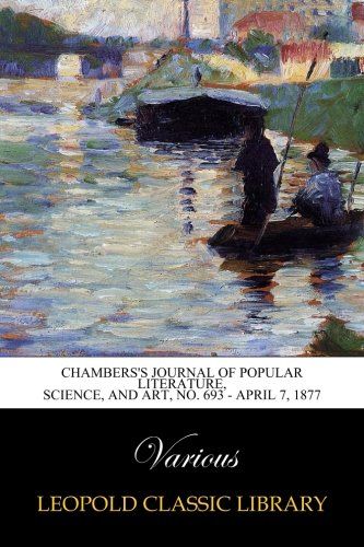 Chambers's Journal of Popular Literature, Science, and Art, No. 693 - April 7, 1877