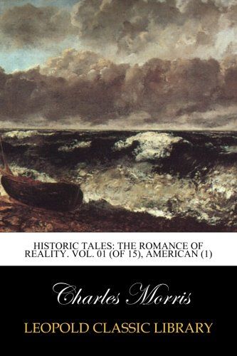 Historic Tales: The Romance of Reality. Vol. 01 (of 15), American (1)