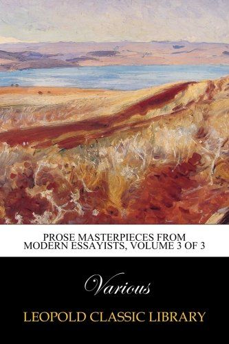 Prose Masterpieces from Modern Essayists, Volume 3 of 3