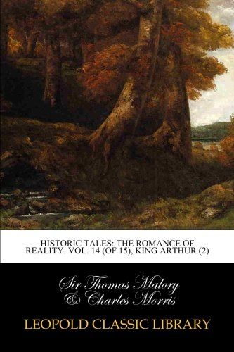 Historic Tales: The Romance of Reality. Vol. 14 (of 15), King Arthur (2)