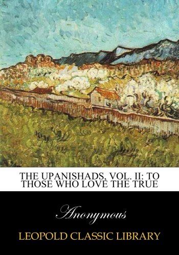 The Upanishads, Vol. II: To Those Who Love The True