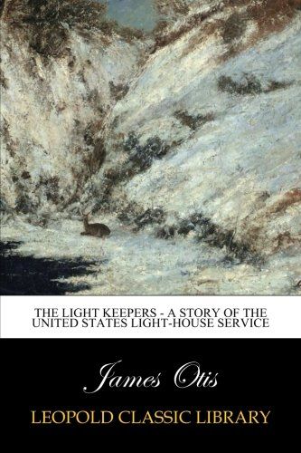The Light Keepers - A Story of the United States Light-house Service