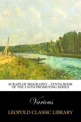 Scraps of Biography - Tenth Book of the Faith-Promoting Series