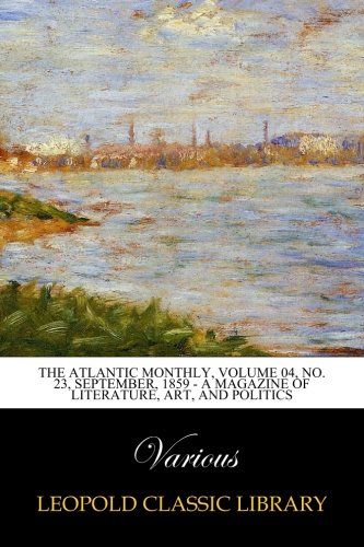 The Atlantic Monthly, Volume 04, No. 23, September, 1859 - A Magazine of Literature, Art, and Politics