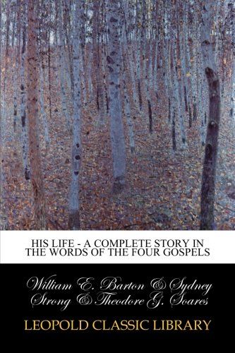 His Life - A Complete Story in the Words of the Four Gospels