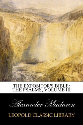 The Expositor's Bible: The Psalms, Volume III