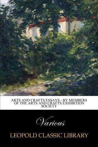 Arts and Crafts Essays - by Members of the Arts and Crafts Exhibition Society