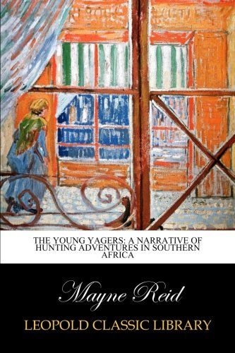 The Young Yagers: A Narrative of Hunting Adventures in Southern Africa