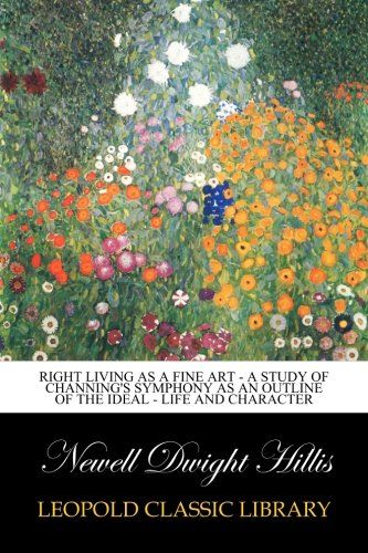 Right Living as a Fine Art - A Study of Channing's Symphony as an Outline of the Ideal - Life and Character