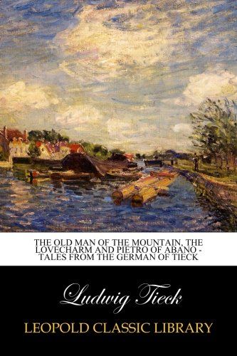 The Old Man of the Mountain, The Lovecharm and Pietro of Abano - Tales from the German of Tieck