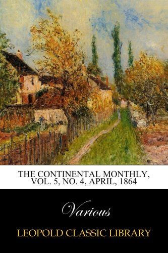 The Continental Monthly, Vol. 5, No. 4, April, 1864