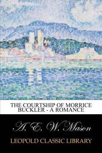 The Courtship of Morrice Buckler - A Romance