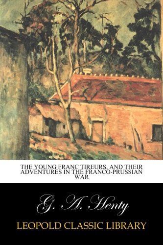 The Young Franc Tireurs, and Their Adventures in the Franco-Prussian War