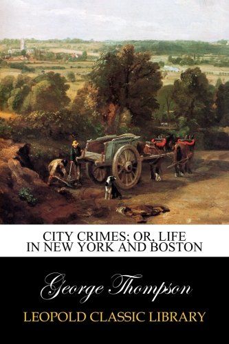 City Crimes; Or, Life in New York and Boston
