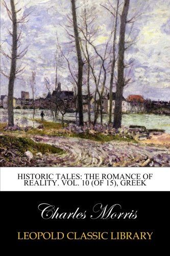 Historic Tales: The Romance of Reality. Vol. 10 (of 15), Greek