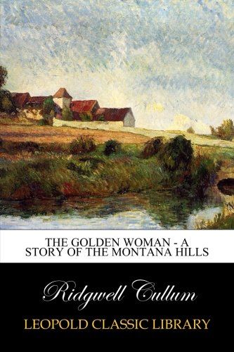 The Golden Woman - A Story of the Montana Hills