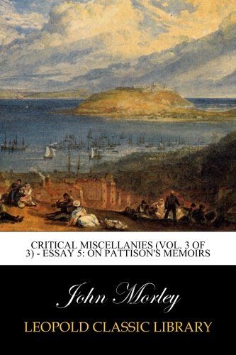Critical Miscellanies (Vol. 3 of 3) - Essay 5: On Pattison's Memoirs