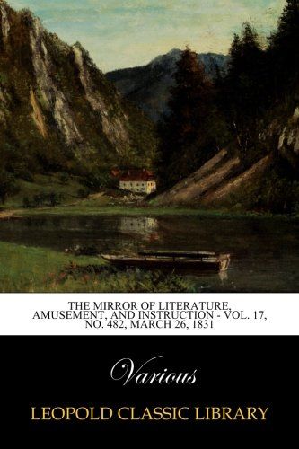The Mirror of Literature, Amusement, and Instruction - Vol. 17, No. 482, March 26, 1831
