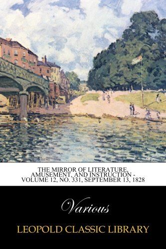 The Mirror of Literature, Amusement, and Instruction - Volume 12, No. 331, September 13, 1828
