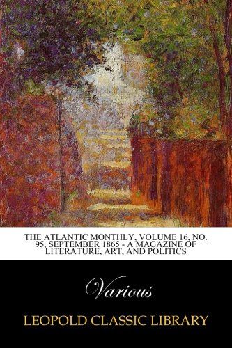 The Atlantic Monthly, Volume 16, No. 95, September 1865 - A Magazine of Literature, Art, and Politics