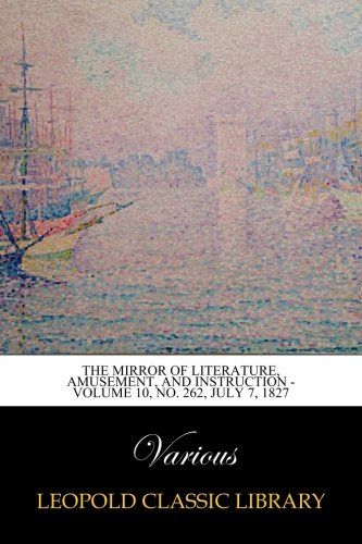 The Mirror of Literature, Amusement, and Instruction - Volume 10, No. 262, July 7, 1827