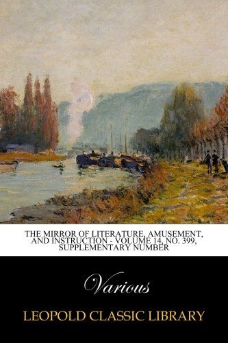 The Mirror of Literature, Amusement, and Instruction - Volume 14, No. 399, Supplementary Number