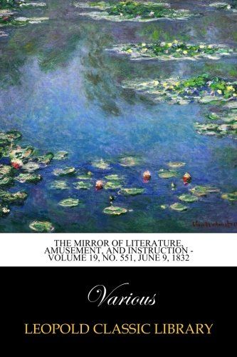 The Mirror of Literature, Amusement, and Instruction - Volume 19, No. 551, June 9, 1832