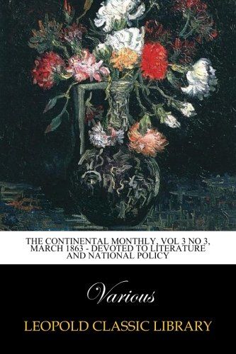 The Continental Monthly, Vol 3 No 3, March 1863 - Devoted To Literature And National Policy