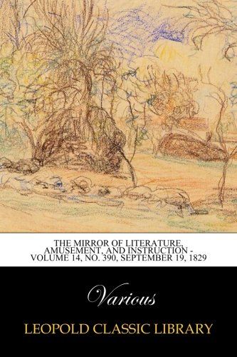 The Mirror of Literature, Amusement, and Instruction - Volume 14, No. 390, September 19, 1829