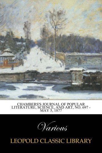 Chambers's Journal of Popular Literature, Science, and Art, No. 697 - May 5, 1877