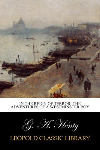 In the Reign of Terror: The Adventures of a Westminster Boy
