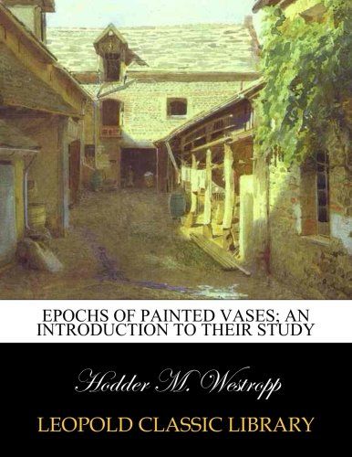 Epochs of painted vases; an introduction to their study