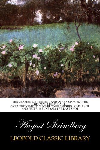 The German Lieutenant and Other Stories - The German Lieutenant; Over-Refinement; "Unwelcome;" Higher Aims; Paul and Peter; A Funeral; The Last Shot