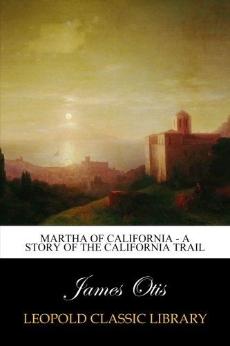 Martha of California - A Story of the California Trail