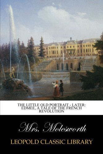 The Little Old Portrait - Later: Edmee, A Tale of the French Revolution