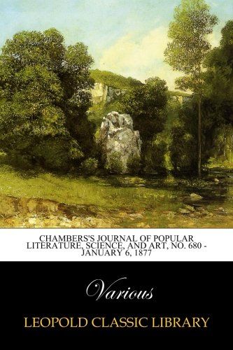 Chambers's Journal of Popular Literature, Science, and Art, No. 680 - January 6, 1877