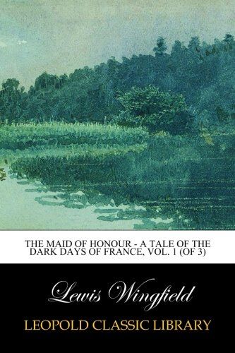 The Maid of Honour - A Tale of the Dark Days of France, Vol. 1 (of 3)
