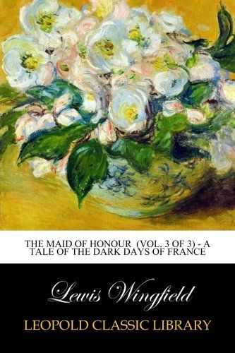 The Maid of Honour  (Vol. 3 of 3) - A Tale of the Dark Days of France