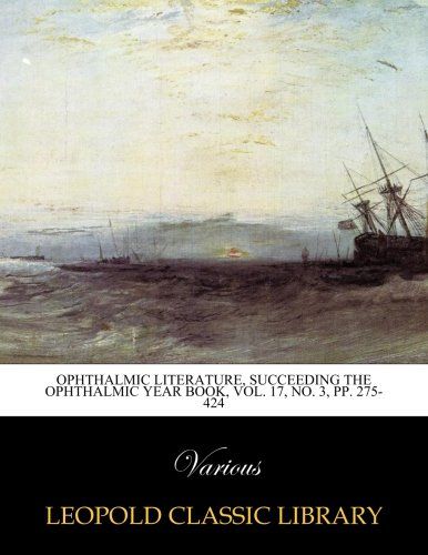 Ophthalmic literature, succeeding the ophthalmic Year Book, Vol. 17, No. 3, pp. 275-424