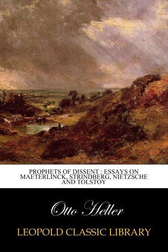 Prophets of Dissent : Essays on Maeterlinck, Strindberg, Nietzsche and Tolstoy