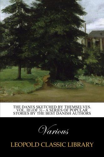 The Danes Sketched by Themselves. Vol. III (of 3) - A Series of Popular Stories by the Best Danish Authors